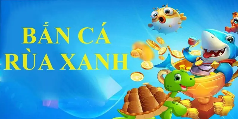 Bắn Cá Rùa Xanh - Game Đổi Thưởng Hấp Dẫn Top 1 Hiện Nay 1 Game đổi thưởng được quan tâm nhất hiện nay