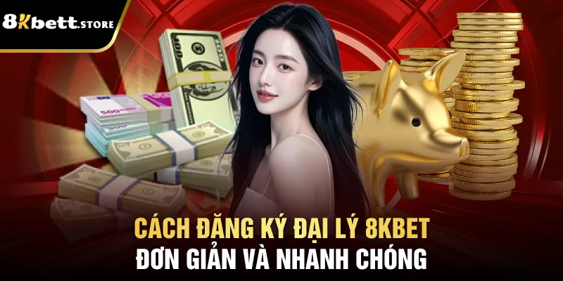 Đại Lý 8kbet - Cơ Hội Kiếm Tiền Với Quyền Lợi Hấp Dẫn 3 Cách đăng ký đại lý 8kbet đơn giản và nhanh chóng