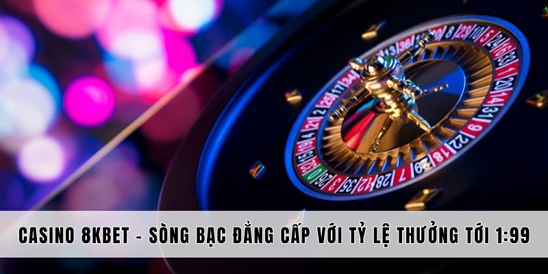 Casino Trực Tuyến 8kbet - Thế Giới Giải Trí Trong Tầm Tay 3 Hướng dẫn tham gia chơi casino trực tuyến