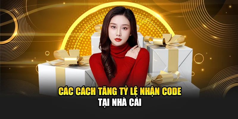 Cách Tăng Tỷ Lệ Nhận Code Hiệu Quả Tại Hệ Thống 8kbet 2 Các cách tăng tỷ lệ nhận code tại nhà cái